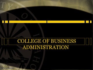 COLLEGE OF BUSINESS
ADMINISTRATION

 
