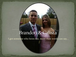Brandon & Calista,[object Object],I got someone who loves me, more than words can say...,[object Object]