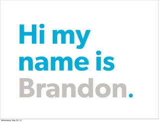 Hi my
name is
Brandon
Wednesday, May 20, 15
 