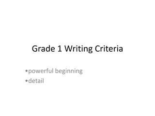 Grade 1 Writing Criteria•powerful beginning•detail