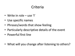 CriteriaWrite in role – use ‘I’Use specific namesPhrases/words that show feelingParticularly descriptive details of the eventPowerful first lineWhat will you change after listening to others?