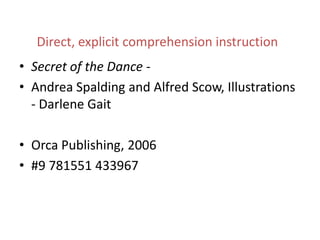 Direct, explicit comprehension instructionSecret of the Dance - Andrea Spalding and Alfred Scow, Illustrations - Darlene GaitOrca Publishing, 2006#9 781551 433967