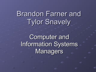 Brandon Farner and Tylor Snavely Computer and Information Systems Managers 