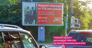 Хороший продукт
рекламирует себя сам,
мы просто помогаем ему в этом
 