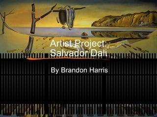 Artist Project: Salvador Dali By Brandon Harris 