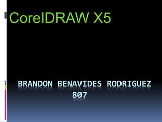 BRANDON BENAVIDES RODRIGUEZ
807
CorelDRAW X5
 