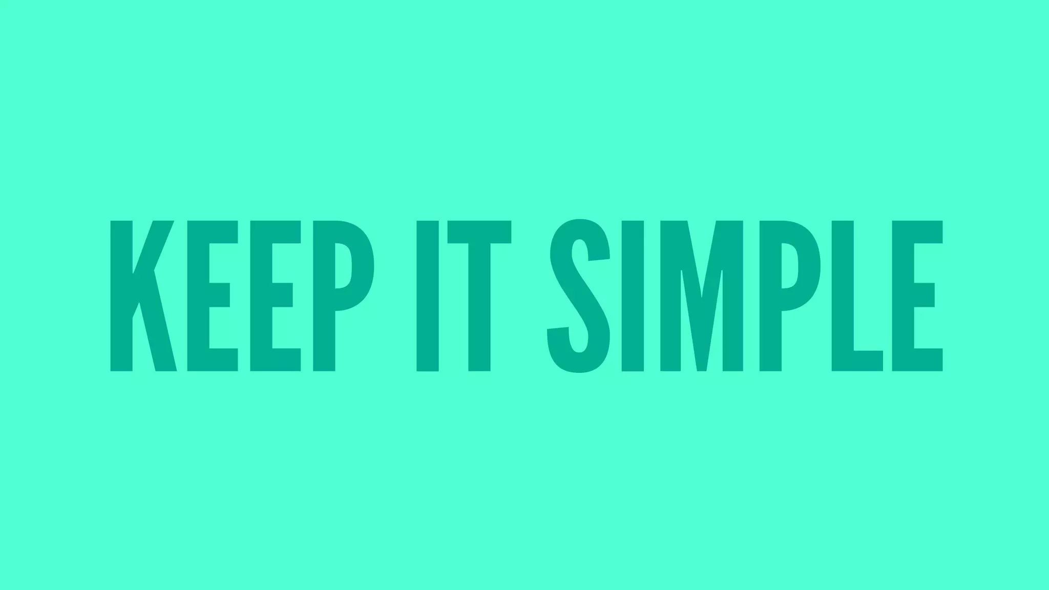 KEEP IT SIMPLE
 