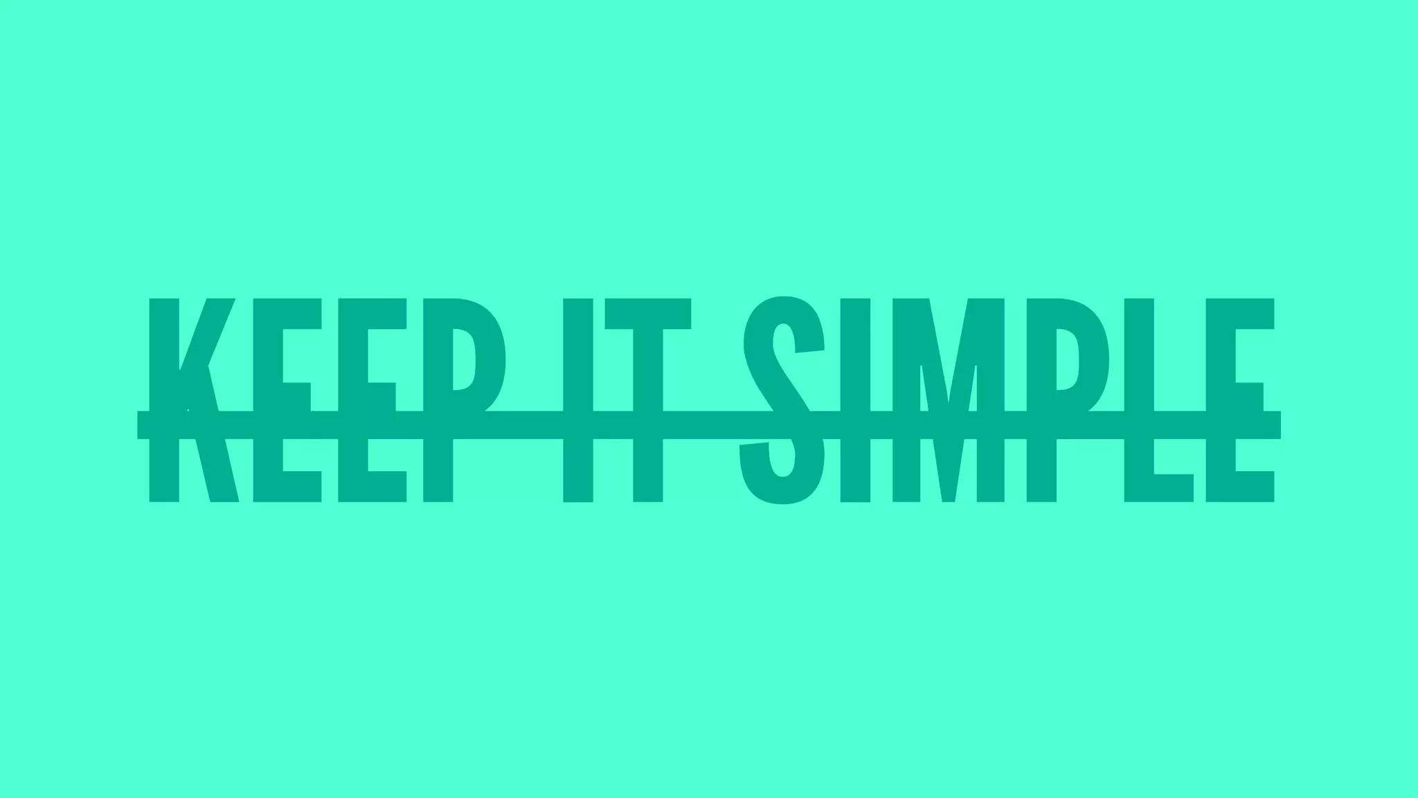 KEEP IT SIMPLE
 