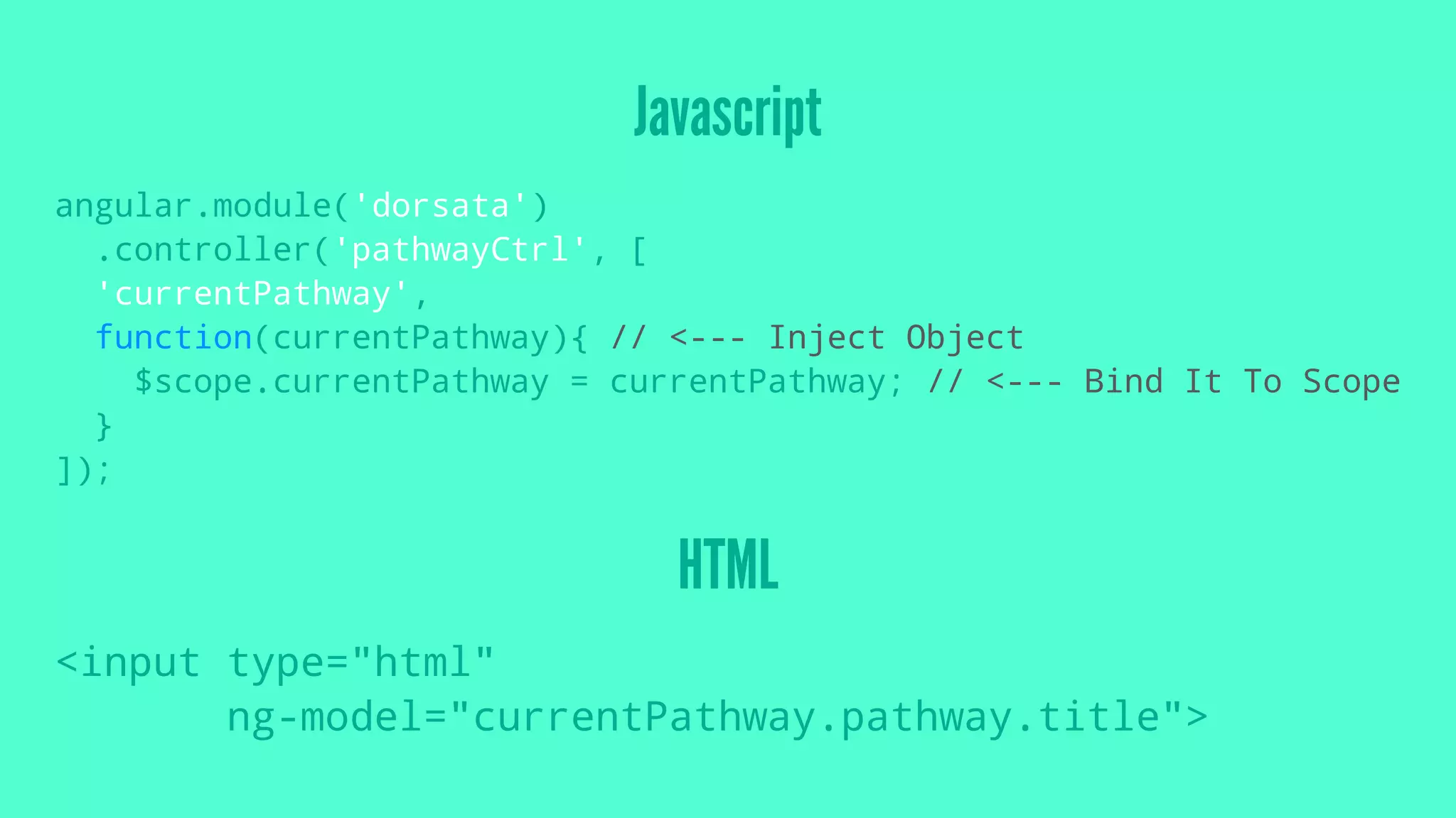 Javascript
angular.module('dorsata')
.controller('pathwayCtrl', [
'currentPathway',
function(currentPathway){ // <--- Inject Object
$scope.currentPathway = currentPathway; // <--- Bind It To Scope
}
]);
HTML
<input type="html"
ng-model="currentPathway.pathway.title">
 