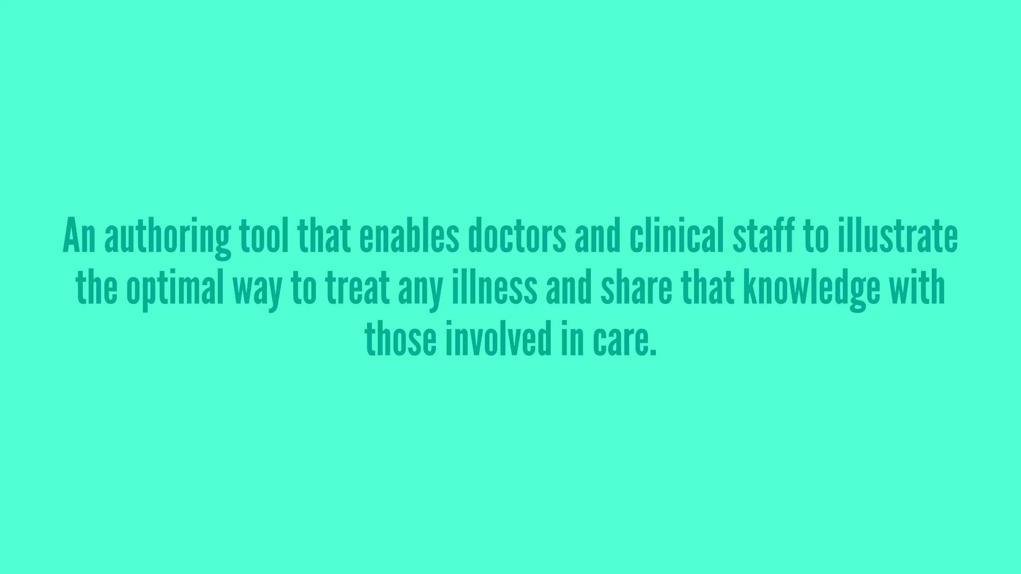 An authoring tool that enables doctors and clinical staff to illustrate
the optimal way to treat any illness and share that knowledge with
those involved in care.
 