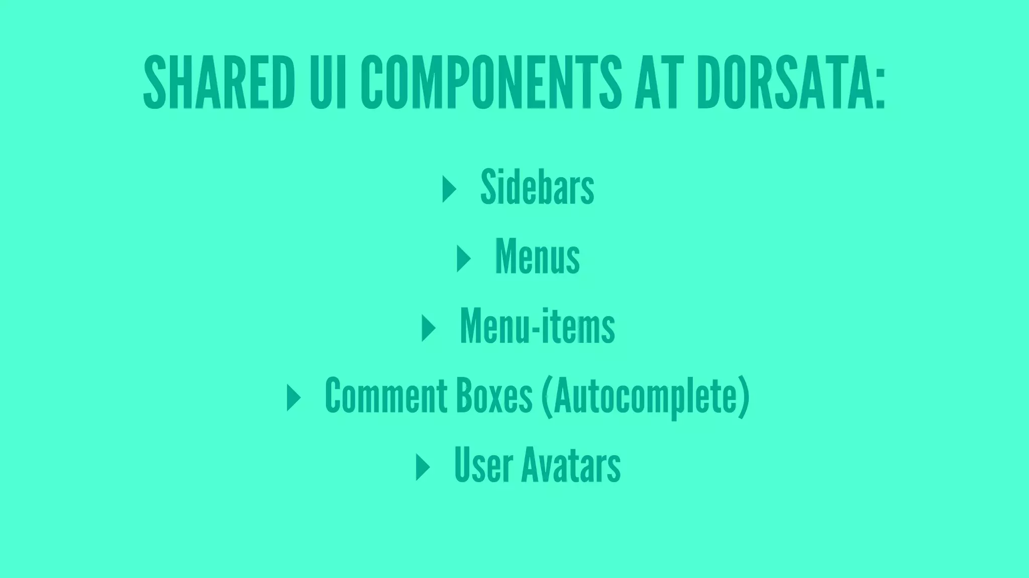 SHARED UI COMPONENTS AT DORSATA:
▸ Sidebars
▸ Menus
▸ Menu-items
▸ Comment Boxes (Autocomplete)
▸ User Avatars
 