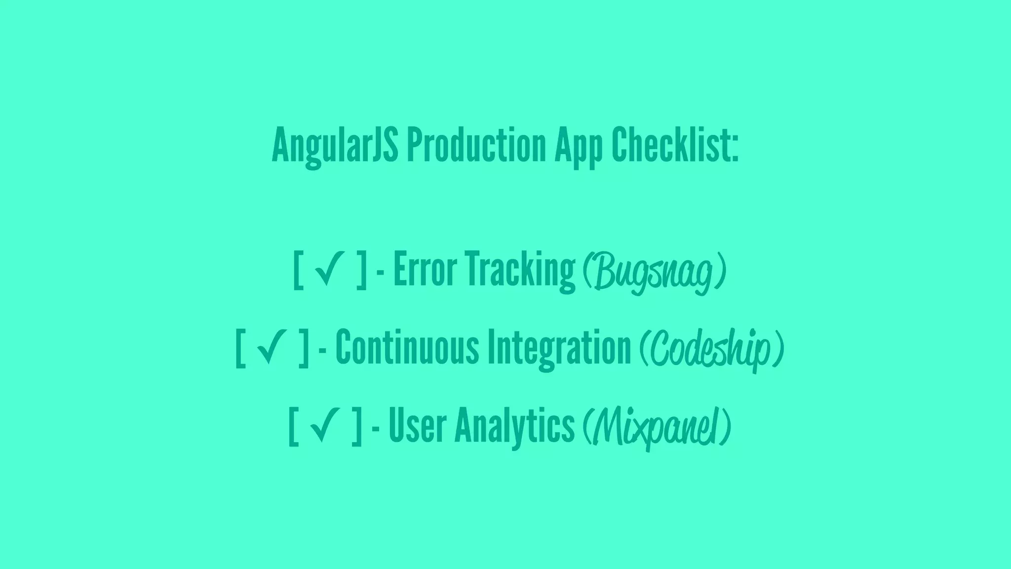 AngularJS Production App Checklist:
[ ✓ ] - Error Tracking (Bugsnag)
[ ✓ ] - Continuous Integration (Codeship)
[ ✓ ] - User Analytics (Mixpanel)
 