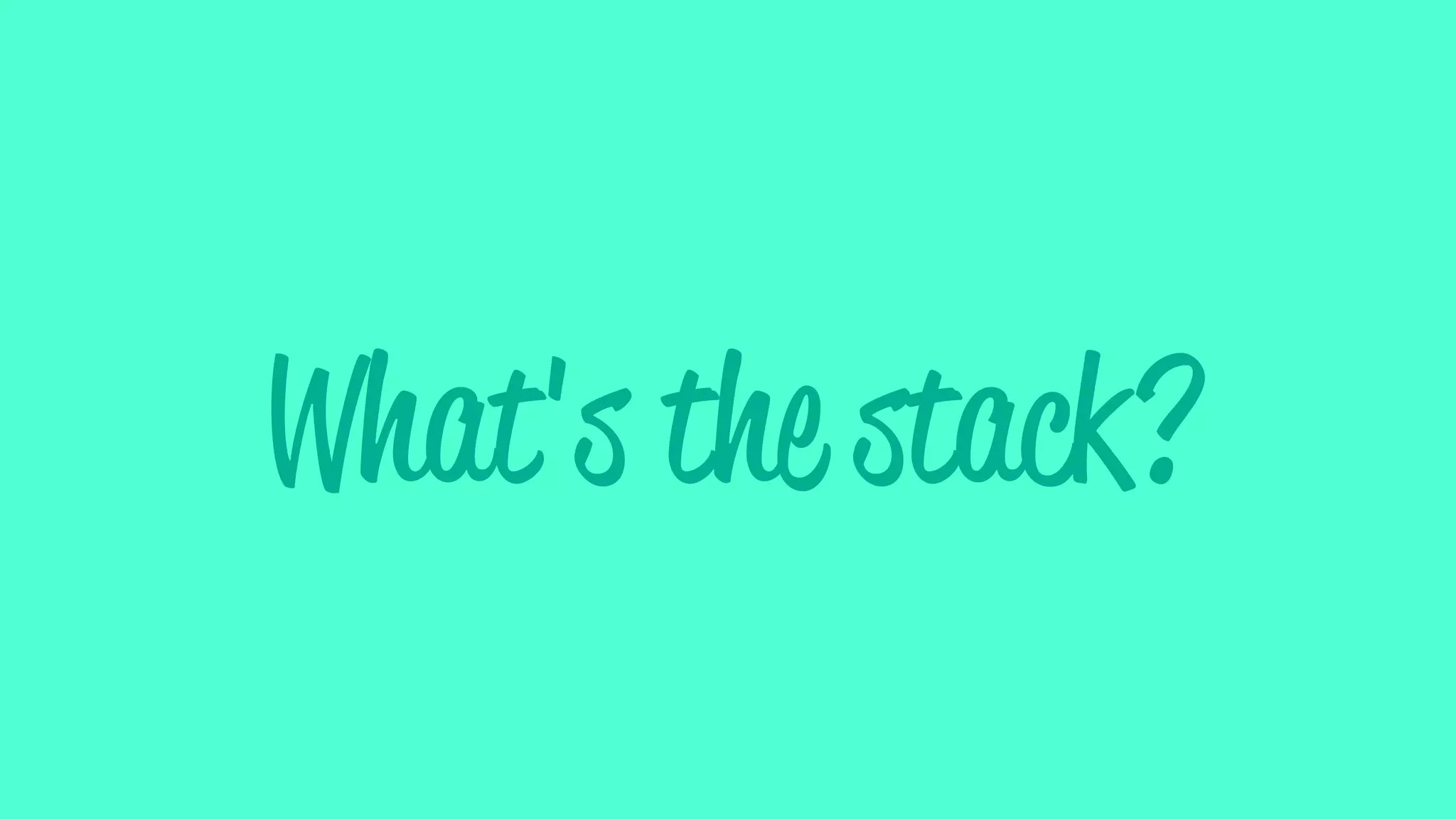 What's the stack?
 