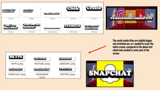 The social media titles are slightly bigger
and stretched out, as I needed to cover the
entire screen, compared to the above text
which only needed to cover part of the
screen.
 