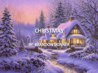 CHRISTMAS BY:BRANDON SKINNER 