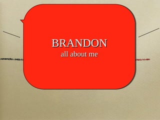 BRANDON
BRANDON
all about me
all about me

 
