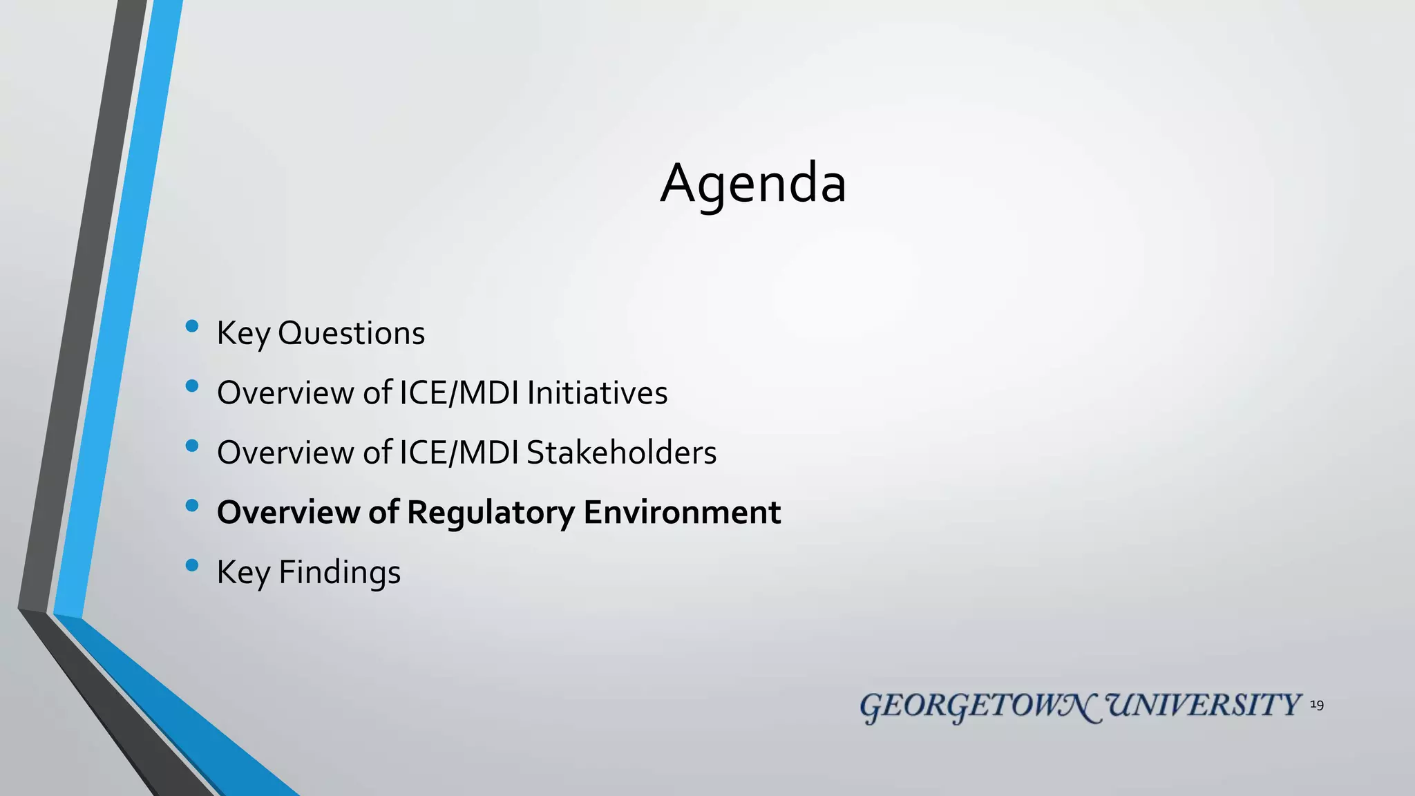 Agenda
• Key Questions
• Overview of ICE/MDI Initiatives
• Overview of ICE/MDI Stakeholders
• Overview of Regulatory Environment
• Key Findings
19
 