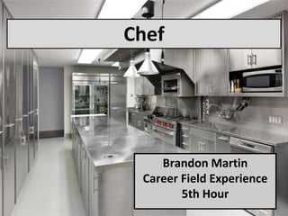 Brandon Martin
Career Field Experience
5th Hour
Chef
 