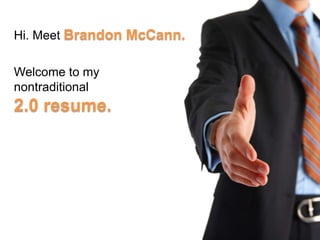 Hi. Meet Brandon McCann.

Welcome to my
nontraditional
2.0 resume.
 