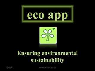 11/7/2012 Brandon McGuire, Eco App
 