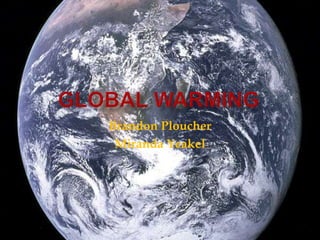 Global Warming Brandon Ploucher Miranda Yeakel 