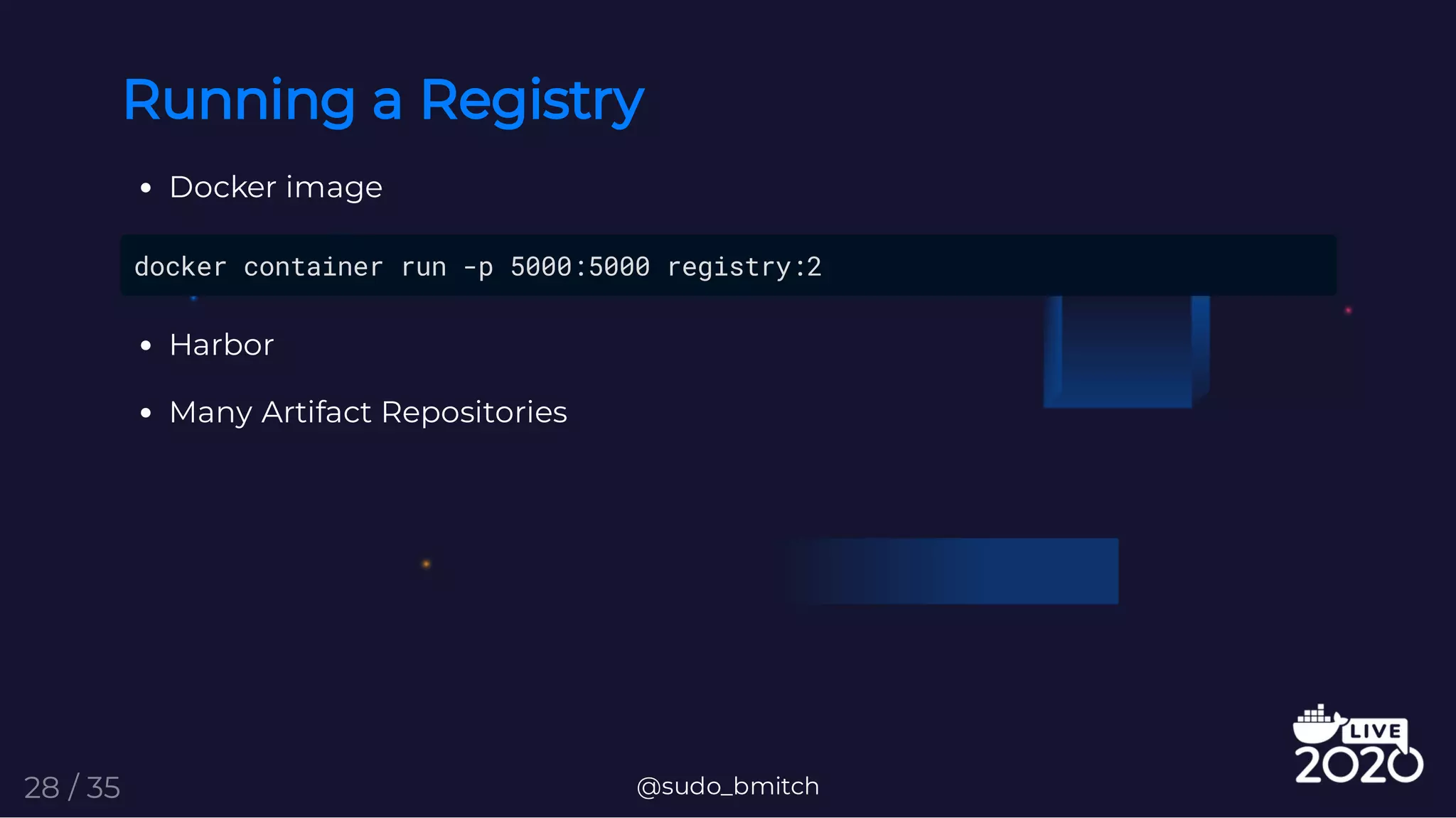 Running a Registry
Docker image
docker container run -p 5000:5000 registry:2
Harbor
Many Artifact Repositories
@sudo_bmitch28 / 35
 
