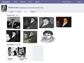 facebook Wall Photos Flair Boxes Robert Fulton Logout Wall Info Photos Boxes Photos of RF   7 Photos RF’s Albums   2 Photo Alums  The Family 5 photos The White House 5 photos Robert Fulton  is preparing to sign the Nuclear Test Ban Treaty 