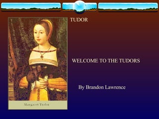 TUDOR WELCOME TO THE TUDORS By Brandon Lawrence  