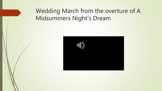 Wedding March from the overture of A
Midsummers Night’s Dream
 
