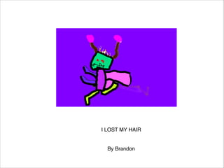 I LOST MY HAIR


By Brandon

 