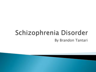 Schizophrenia Disorder By Brandon Tantari 