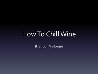 HowTo ChillWine
BrandonVallorani
 