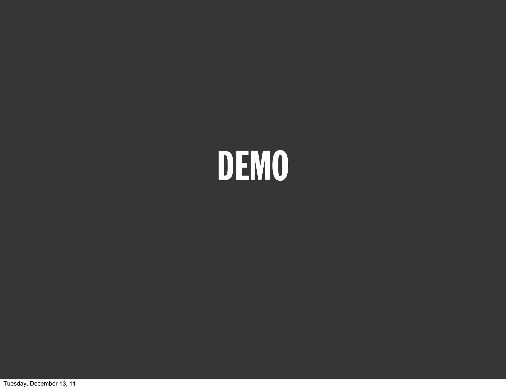 DEMO



Tuesday, December 13, 11
 