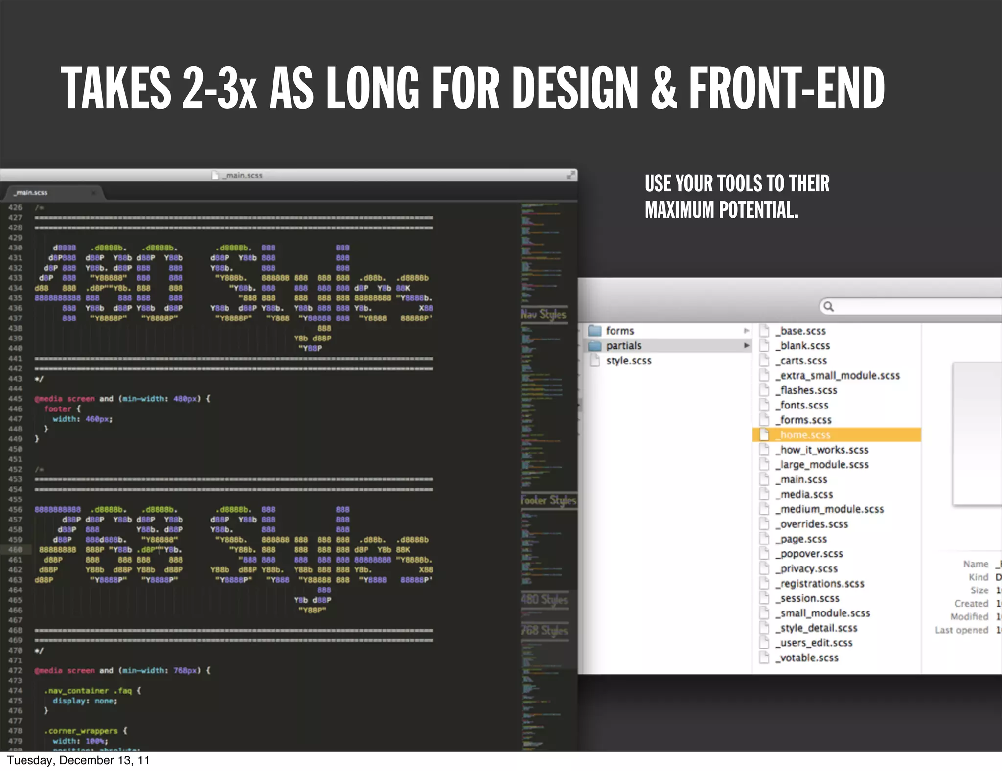 TAKES 2-3x AS LONG FOR DESIGN & FRONT-END
                                      USE YOUR TOOLS TO THEIR
                                      MAXIMUM POTENTIAL.




Tuesday, December 13, 11
 