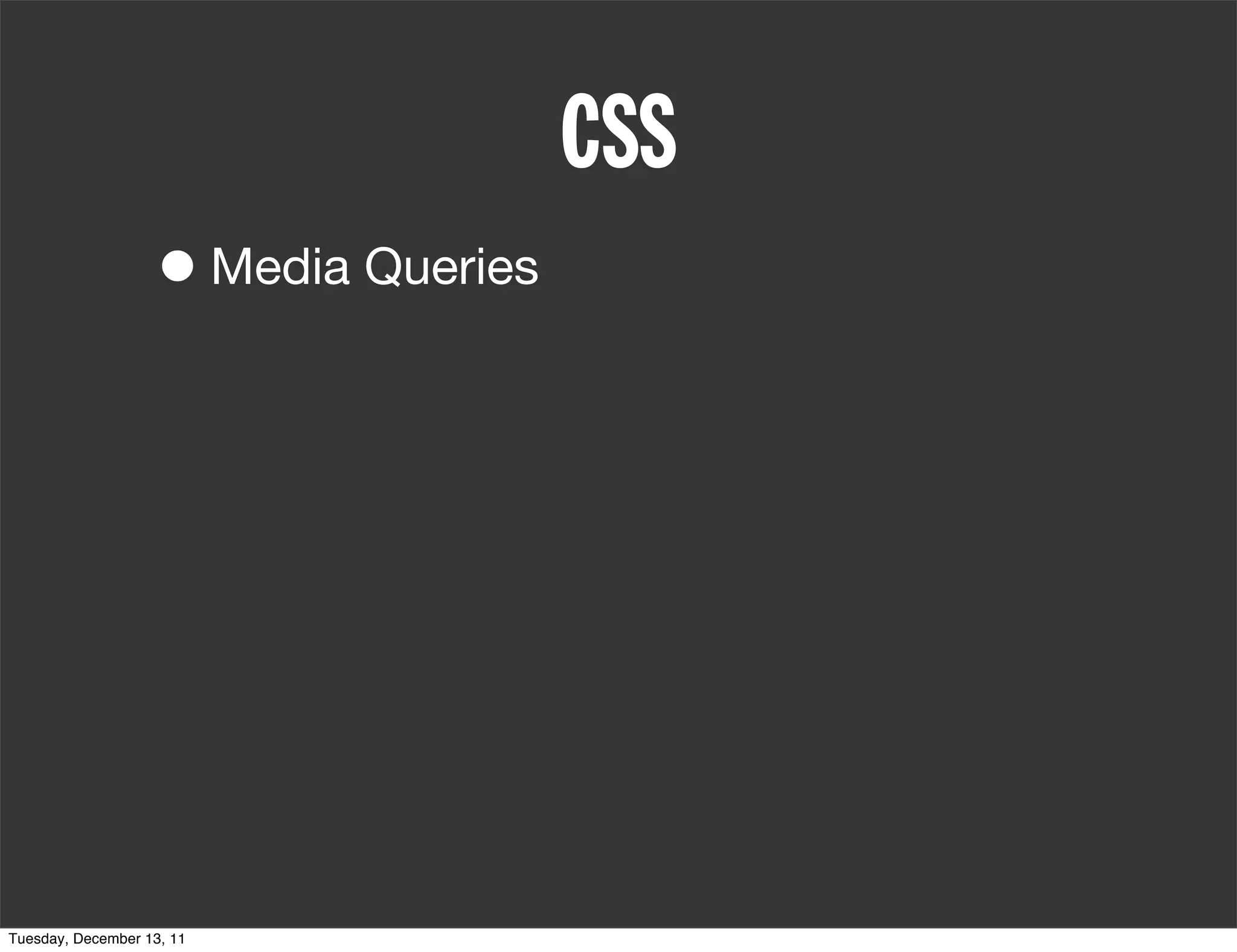CSS
                   • Media Queries




Tuesday, December 13, 11
 