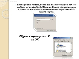  En la siguiente ventana, tienes que localizar la carpeta con los
archivos de instalación de Windows. En este ejemplo, usamos
E:XP LeThe. Hacemos clic en el botón buscar para encontrar
nuestra carpeta.
Elige la carpeta y haz clic en OK.
Elige la carpeta y haz clic
en OK.
 