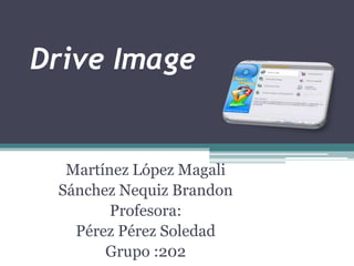 Drive Image
Martínez López Magali
Sánchez Nequiz Brandon
Profesora:
Pérez Pérez Soledad
Grupo :202
 