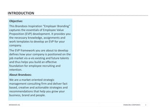 ENABLING COMPANIES 
BRANDOOS AG 
1 
INTRODUCTION 
Objective: 
This Brandoos Inspiration “Employer Branding” captures the e...