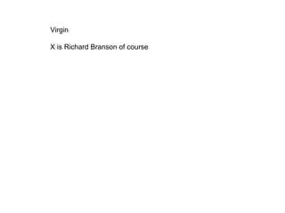 Virgin

X is Richard Branson of course
 
