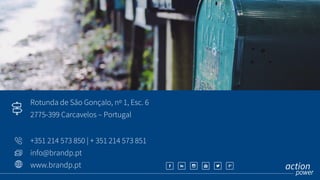 Rotunda de São Gonçalo, nº 1, Esc. 6
2775-399 Carcavelos – Portugal
+351 214 573 850 | + 351 214 573 851
info@brandp.pt
www.brandp.pt
 