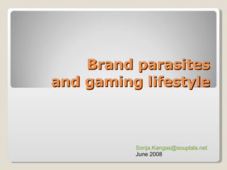 Brand parasites and gaming lifestyle [email_address] June 2008 
