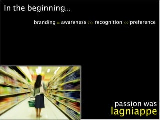 In the beginning...
        branding = awareness >>> recognition >>> preference




                                      ...