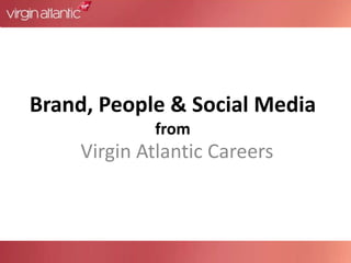 Brand, People & Social Media
            from
    Virgin Atlantic Careers
 