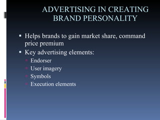 ADVERTISING IN CREATING BRAND PERSONALITY Helps brands to gain market share, command price premium  Key advertising elements: Endorser User imagery Symbols Execution elements 