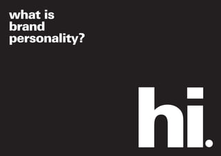 what is
brand
personality?




               hi
 