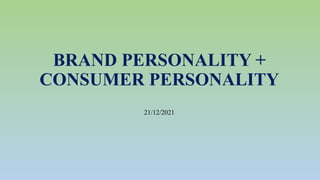 BRAND PERSONALITY +
CONSUMER PERSONALITY
21/12/2021
 