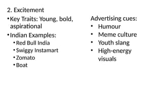 2. Excitement
•Key Traits: Young, bold,
aspirational
•Indian Examples:
•Red Bull India
•Swiggy Instamart
•Zomato
•Boat
Advertising cues:
• Humour
• Meme culture
• Youth slang
• High-energy
visuals
 