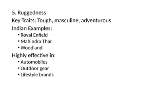 5. Ruggedness
Key Traits: Tough, masculine, adventurous
Indian Examples:
• Royal Enfield
• Mahindra Thar
• Woodland
Highly effective in:
• Automobiles
• Outdoor gear
• Lifestyle brands
 