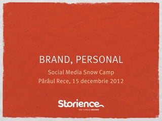 BRAND, PERSONAL
   Social Media Snow Camp
Pârâul Rece, 15 decembrie 2012
 