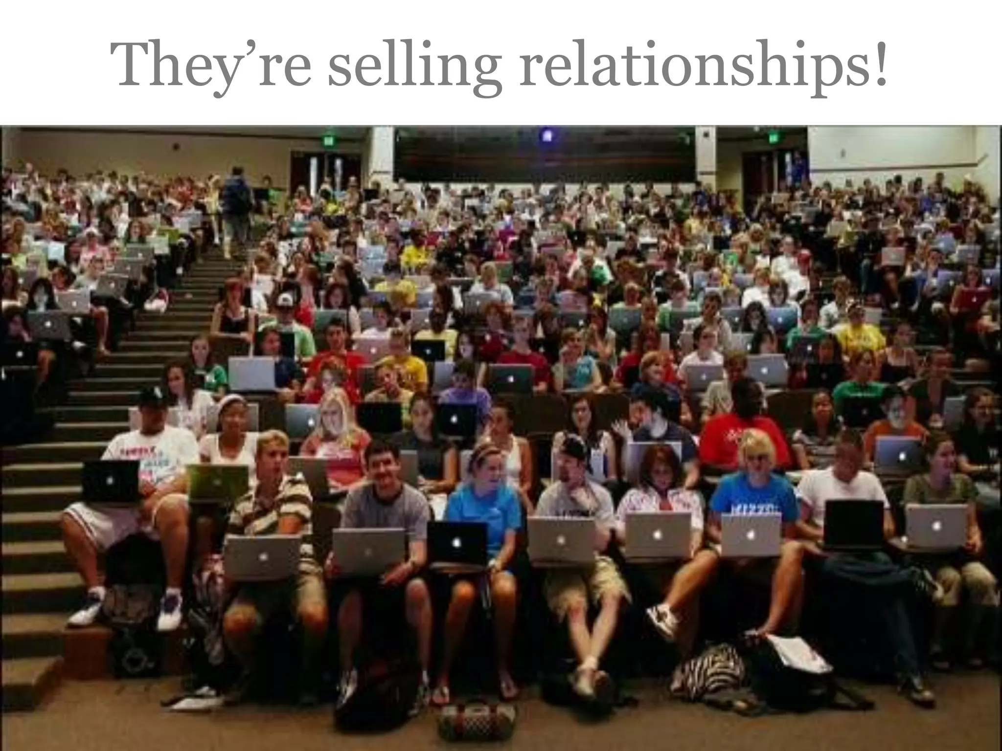 They’re selling relationships!